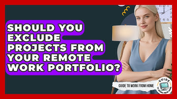 Should You Exclude Projects From Your Remote Work Portfolio? - Guide To Work From Home