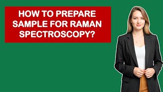 How To Prepare Sample For Raman Spectroscopy?