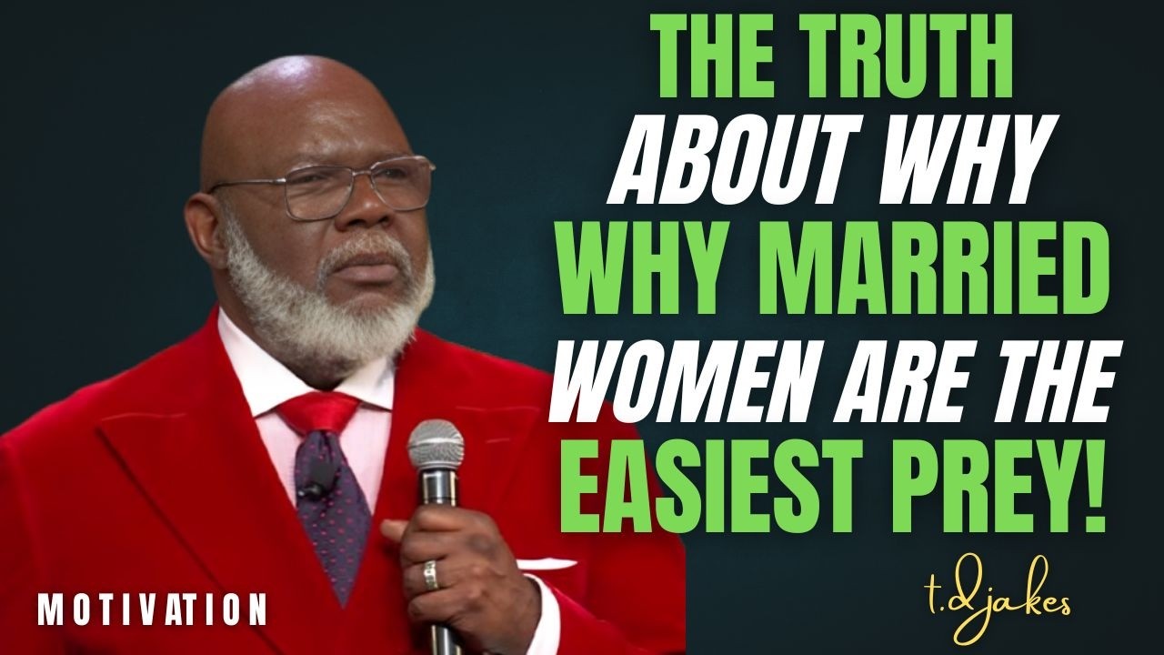 THE TRUTH ABOUT WHY WHY MARRIED WOMEN ARE THE EASIEST PREY | T.D JAKES