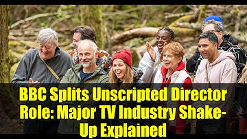 BBC Splits Unscripted Director Role: Major TV Industry Shake-Up Explained