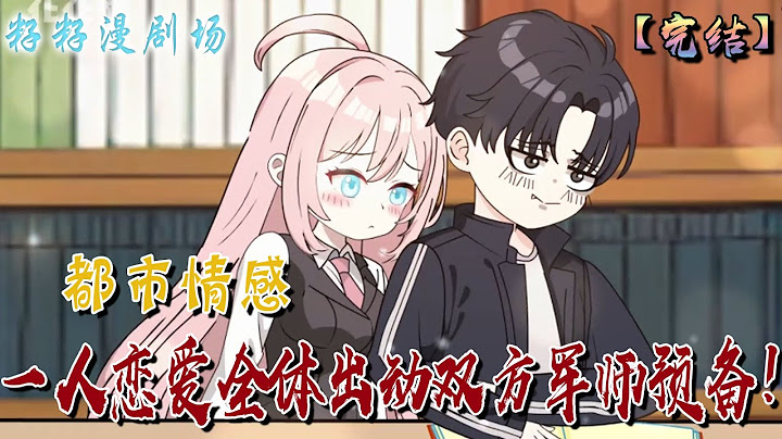 🔔🔔🔔 完結【一人戀愛全體出動雙方軍師預備！】一人戀愛全體出動，那是不是軍師跟軍師在一起那就不是戀愛了？#沙雕動畫 #甜宠 #情感  #純愛 #都市 #日常 #籽籽漫剧场 #籽籽