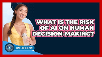 What Is The Risk Of AI On Human Decision-making? - Long Life Blueprint