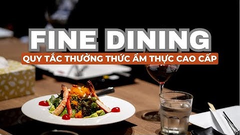 Thưởng thức Fine Dining - Ẩm thực cao cấp | Best Food In Town