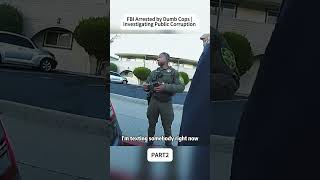 FBI Arrested by Dumb Cops|Investigating Public Corruption