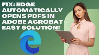 Fix: Edge Automatically Opens PDFs in Adobe Acrobat – Easy Solution!