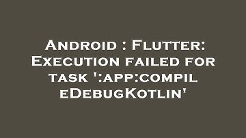 Android : Flutter: Execution failed for task 