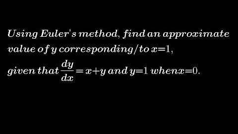 Using Euler's Method, find an approximate value of y for x= 1 given dy/dx= x+y and y=1 when x=0.