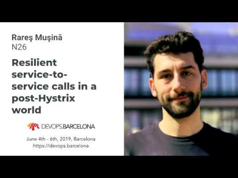 Rareş Muşină – Resilient service-to-service calls in a post-Hystrix world