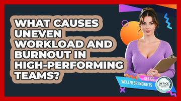 What Causes Uneven Workload And Burnout In High-performing Teams? - Office Wellness Insights