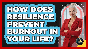 How Does Resilience Prevent Burnout In Your Life? - The Life Coach Expert