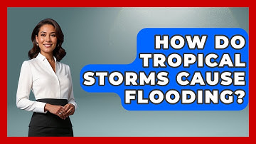 How Do Tropical Storms Cause Flooding? - Weather Watchdog