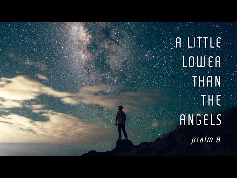 A Little Lower Than The Angels (Psalm 8)