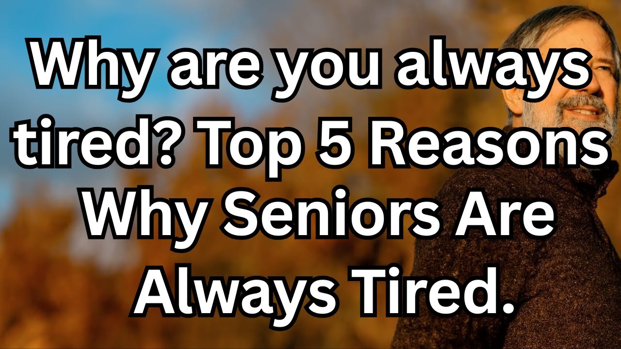 Why are you always tired? Top 5 Reasons Why Seniors Are Always Tired and How to Regain Energy!