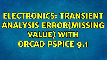 Electronics: Transient analysis error(missing value) with OrCAD PSPICE 9.1