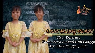 KAWIN MULANG MUAKHI || Cipt : Ermaen z || Vocal : Aura \u0026 Aurel HRK Canggu || Arr : HRK Canggu Junior