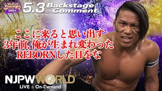 石森 太二「ここに来ると思い出す。3年前、俺が生まれ変わった、REBORNした日をな」5.3 #njdontakuDay1 Backstage comments: 1st match