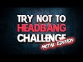 ПОПРОБУЙ НЕ ТРЯСТИ ГОЛОВОЙ ЧЕЛЛЕНДЖ // TRY NOT TO HEADBANG CHALLENGE metal edition