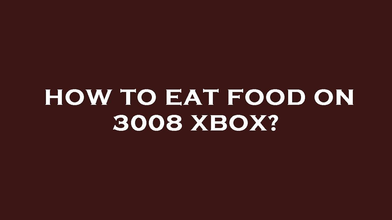 How to eat food on 3008 xbox? - YouTube