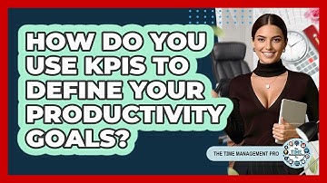How Do You Use KPIs To Define Your Productivity Goals? - The Time Management Pro