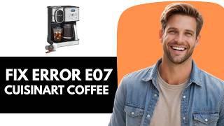 How to Troubleshoot E07 Error on Cuisinart Coffee Center SS-16