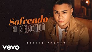 Felipe Araújo - Sofrendo No Mercado (Lyric Video)