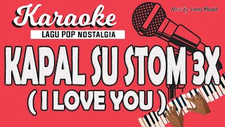 Karaoke KAPAL SU STOM 3x (I LOVE YOU)  Tonny Pareira // Music By Lanno Mbauth