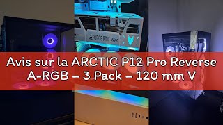 Avis sur la ARCTIC P12 Pro Reverse A-RGB – 3 Pack – 120 mm Ventilateur Premium avec flux d'air inver