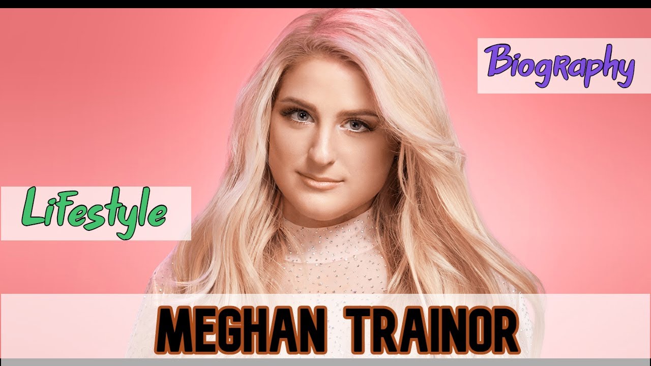 Meghan Trainor American Singer Biography & Lifestyle YouTube