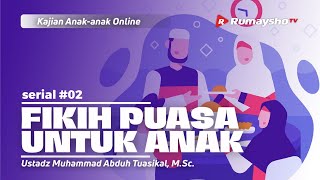 FIKIH PUASA UNTUK ANAK #02 - Muhammad Abduh Tuasikal, M.Sc.