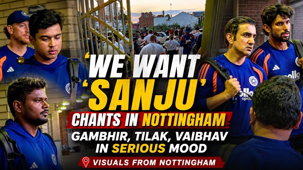 FROM NOTTINGHAM: "WE WANT SANJU" CHANTS OUTSIDE STADIUM - GAUTAM GAMBHIR-TILAK VARMA IN SERIOUS MOOD