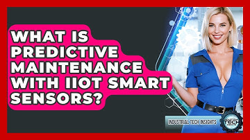 What Is Predictive Maintenance With IIoT Smart Sensors? - Industrial Tech Insights