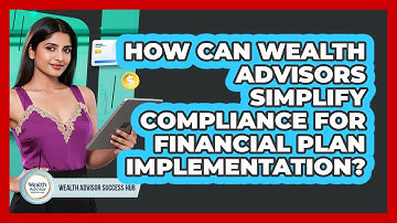 How Can Wealth Advisors Simplify Compliance For Financial Plan Implementation?