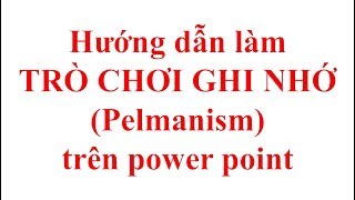 #3 - THIẾT KẾ TRÒ CHƠI GHI NHỚ (PELMANISM) CHỈ TRONG 5 PHÚT NAY ĐÃ CÓ TRÊN POWER POINT