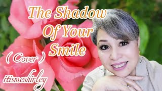 THE SHADOW OF YOUR SMILE @Itismeshirley