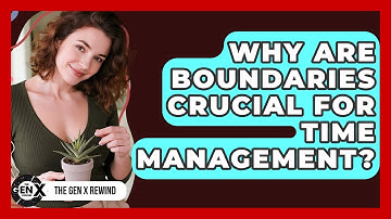 Why Are Boundaries Crucial For Time Management? - The Gen X Rewind