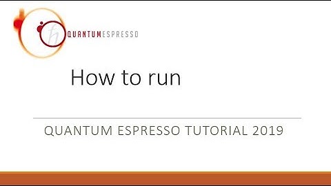 Quantum Espresso Tutorial 2019: 5. How to run / input file