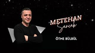 Metehan Sancak - Ötme Bülbül Ötme