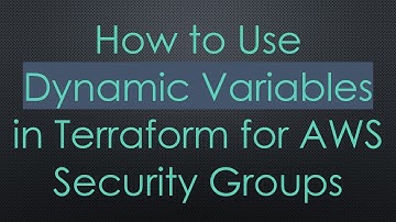 How to Use Dynamic Variables in Terraform for AWS Security Groups