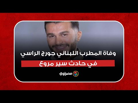 تعرض لمحاولة قتل ورحل في حادث سير مروع وفاة اللبناني جورج الراسي