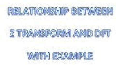 Relationship between Z transform and DFT with example