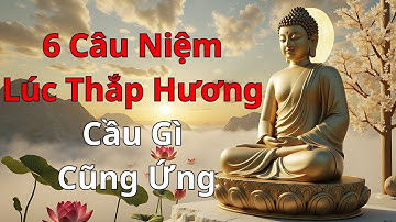Khi Thắp Hương Niệm 6 Câu Này – Cầu Gì Cũng Linh Ứng Như Lời Phật Dạy | Trí Tuệ Phật Giáo