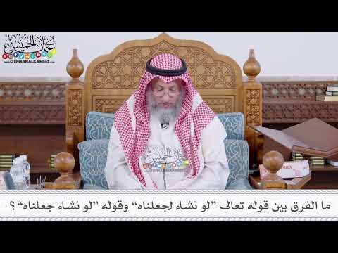 189 - ما الفرق بين قوله تعالى “لو نشاء لجعلناه” وقوله “لو نشاء جعلناه”؟ - عثمان الخميس