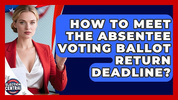 How To Meet The Absentee Voting Ballot Return Deadline? - Election Central Channel