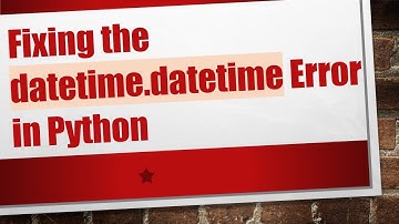 Fixing the datetime.datetime Error in Python
