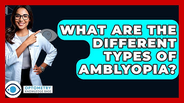 What Are The Different Types Of Amblyopia? - Optometry Knowledge Base