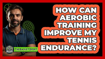How Can Aerobic Training Improve My Tennis Endurance? - The Racket Xpert