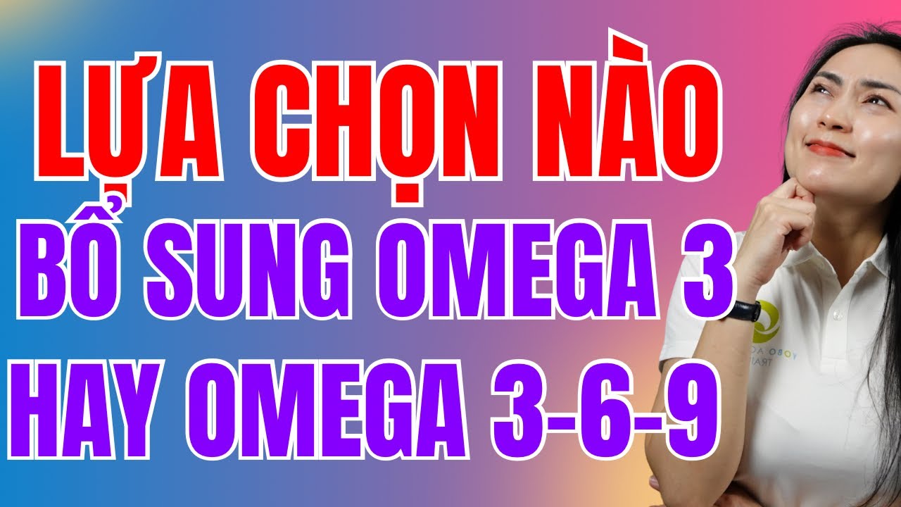 Omega-3 VS Omega-6-9 LÀ LỰA CHỌN TỐT NHẤT CHO TIM MẠCH VÀ NÃO BỘ?