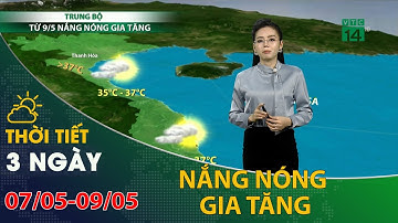 Thời tiết 3 ngày tới (07/05 đến 09/05): Trung Bộ nắng nóng gia tăng trong những ngày tới | VTC14