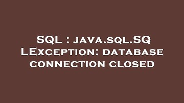 SQL : java.sql.SQLException: database connection closed
