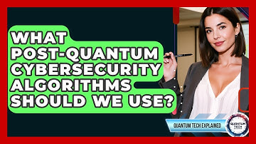 What Post-quantum Cybersecurity Algorithms Should We Use? - Quantum Tech Explained